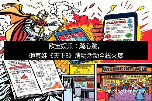 欧宝娱乐：飚心跳，砸套娃《天下3》清明活动全线火爆